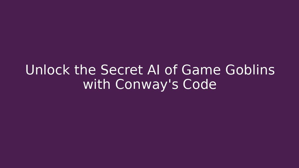 Unlock the Secret AI of Game Goblins with Conway's Code - Celivion