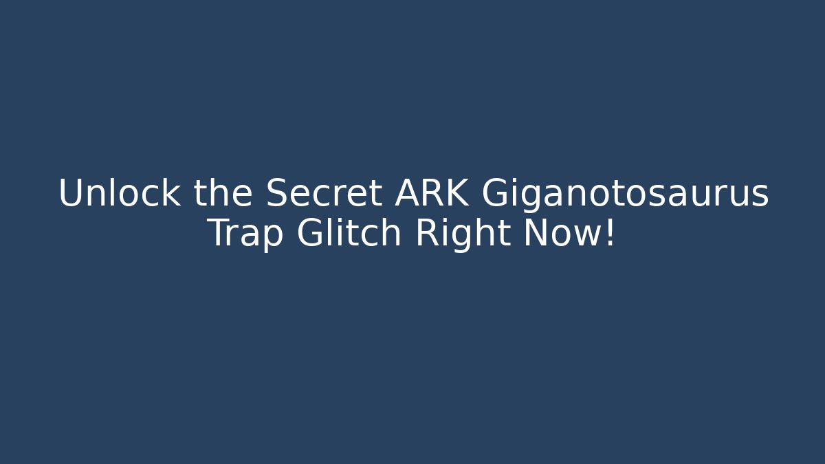 Unlock the Secret ARK Giganotosaurus Trap Glitch Right Now!