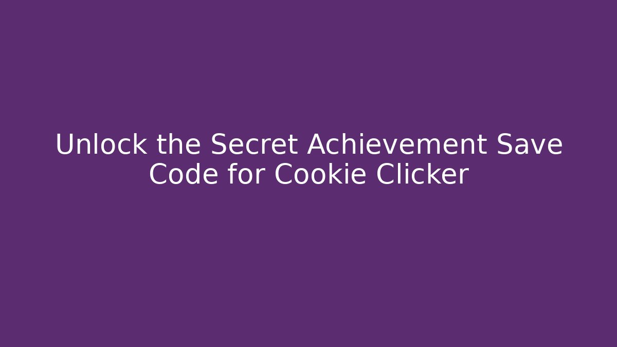 Unlock the Secret Achievement Save Code for Cookie Clicker