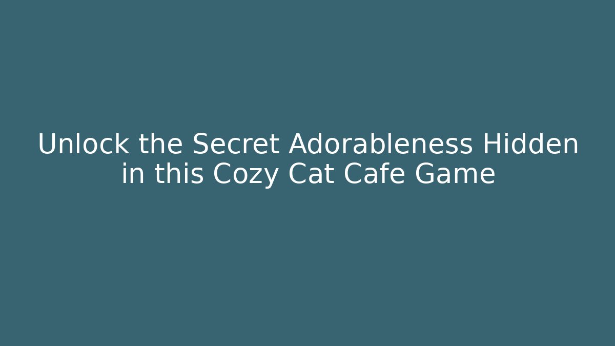 Unlock the Secret Adorableness Hidden in this Cozy Cat Cafe Game