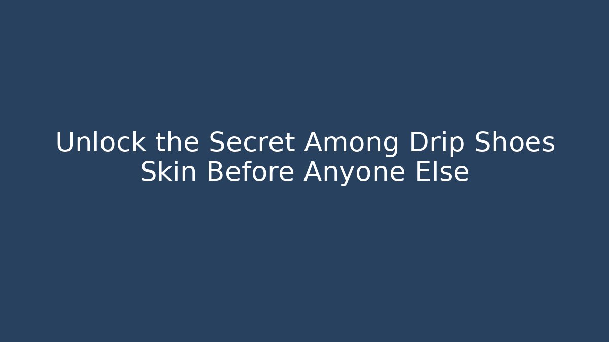 Unlock the Secret Among Drip Shoes Skin Before Anyone Else