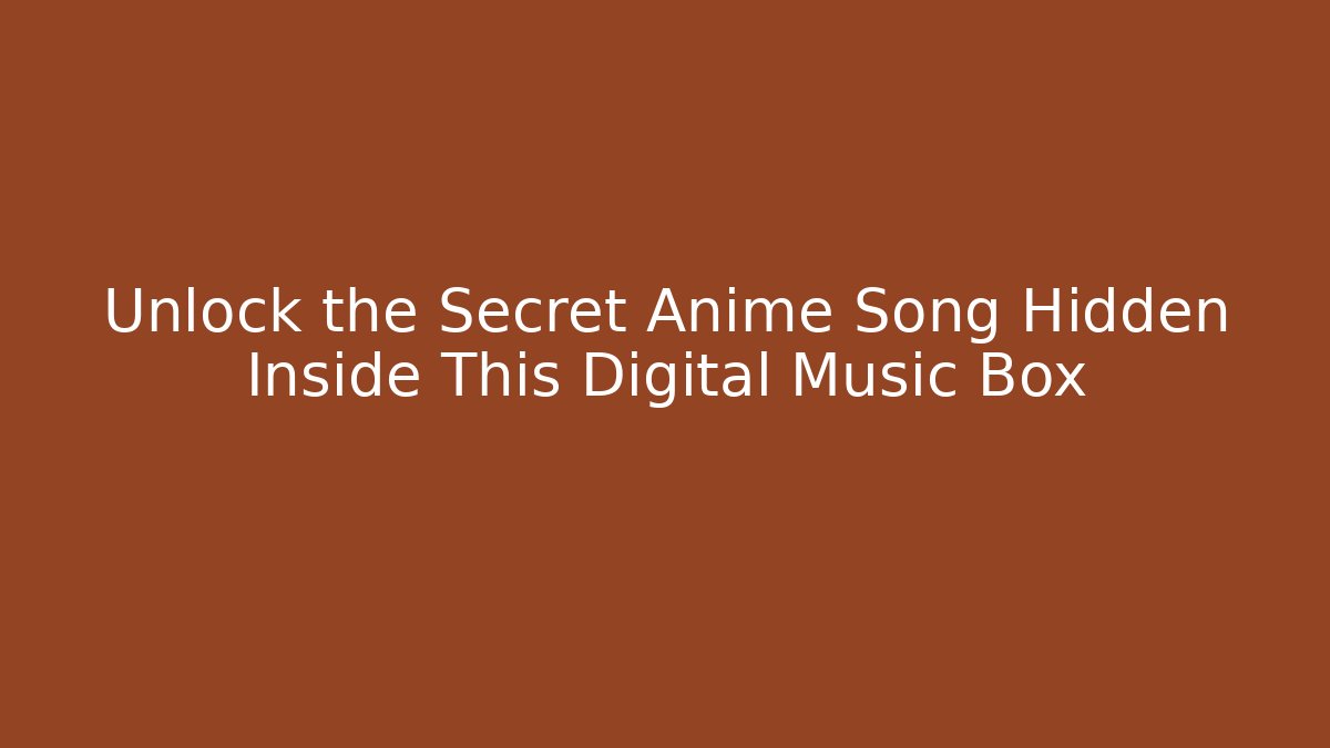 Unlock the Secret Anime Song Hidden Inside This Digital Music Box
