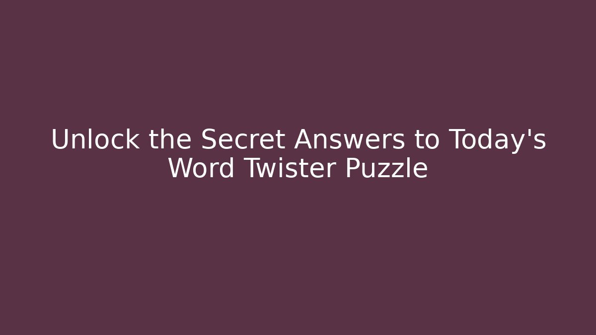 Unlock the Secret Answers to Today's Word Twister Puzzle