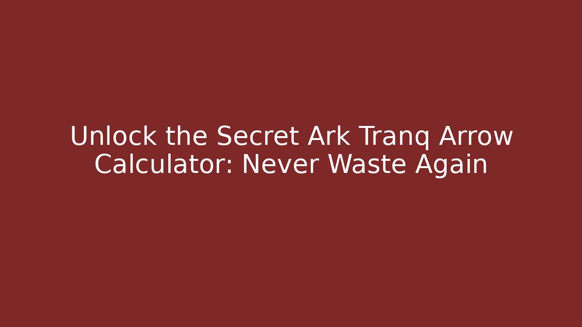 Unlock the Secret Ark Tranq Arrow Calculator: Never Waste Again