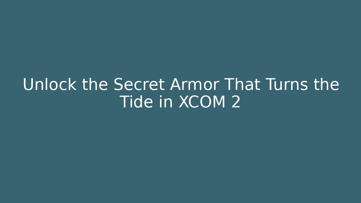 Unlock the Secret Armor That Turns the Tide in XCOM 2