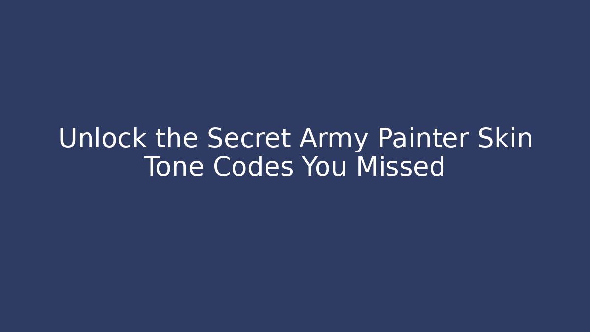 Unlock the Secret Army Painter Skin Tone Codes You Missed