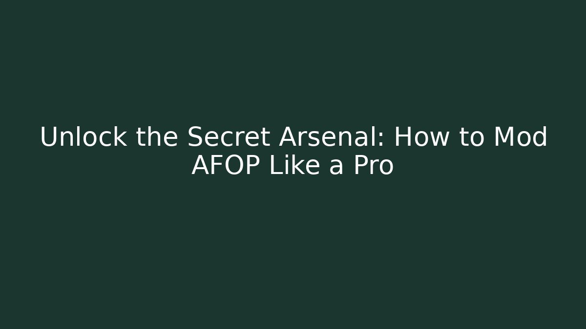 Unlock the Secret Arsenal: How to Mod AFOP Like a Pro