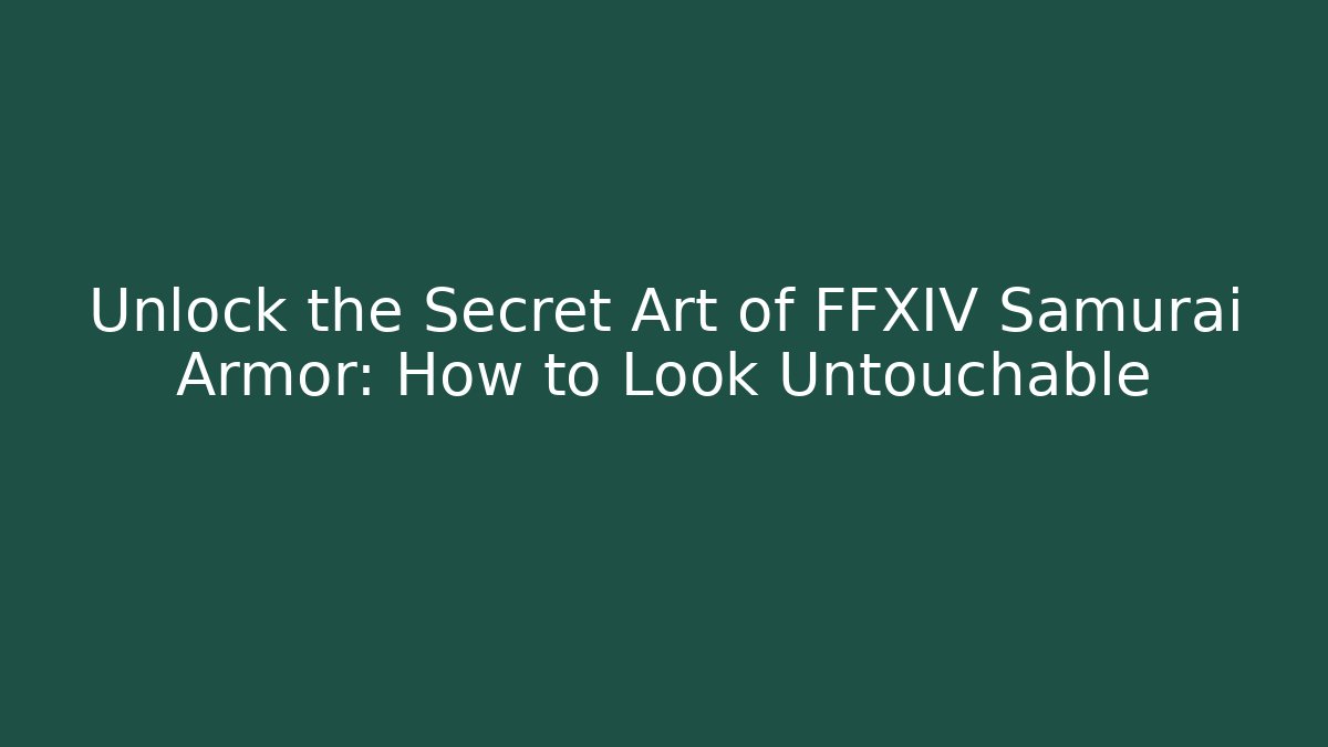 Unlock the Secret Art of FFXIV Samurai Armor: How to Look Untouchable