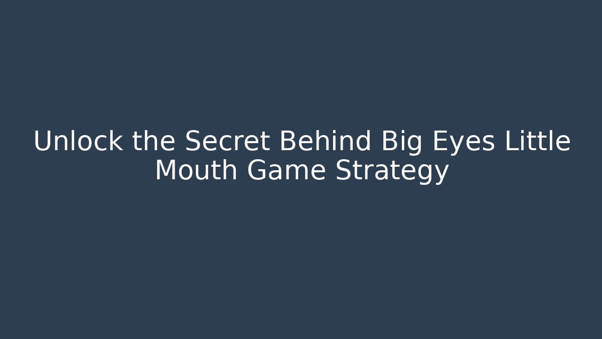Unlock the Secret Behind Big Eyes Little Mouth Game Strategy