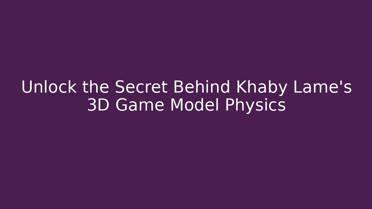 Unlock the Secret Behind Khaby Lame's 3D Game Model Physics