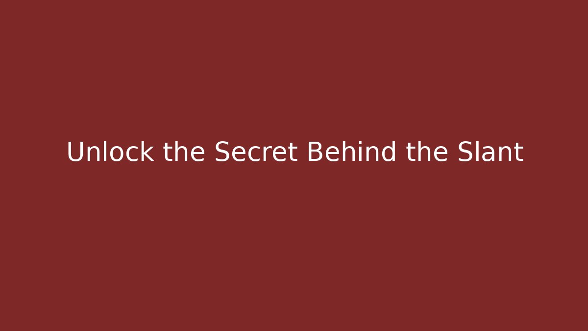 Unlock the Secret Behind the Slant