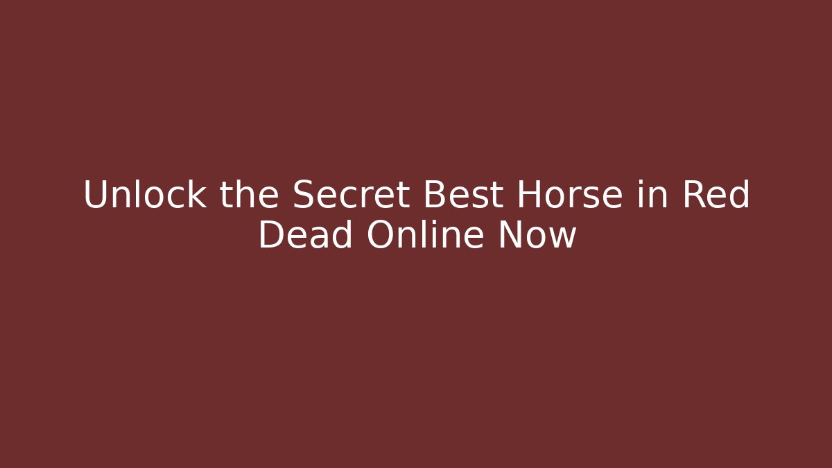 Unlock the Secret Best Horse in Red Dead Online Now
