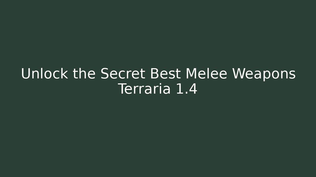 Unlock the Secret Best Melee Weapons Terraria 1.4