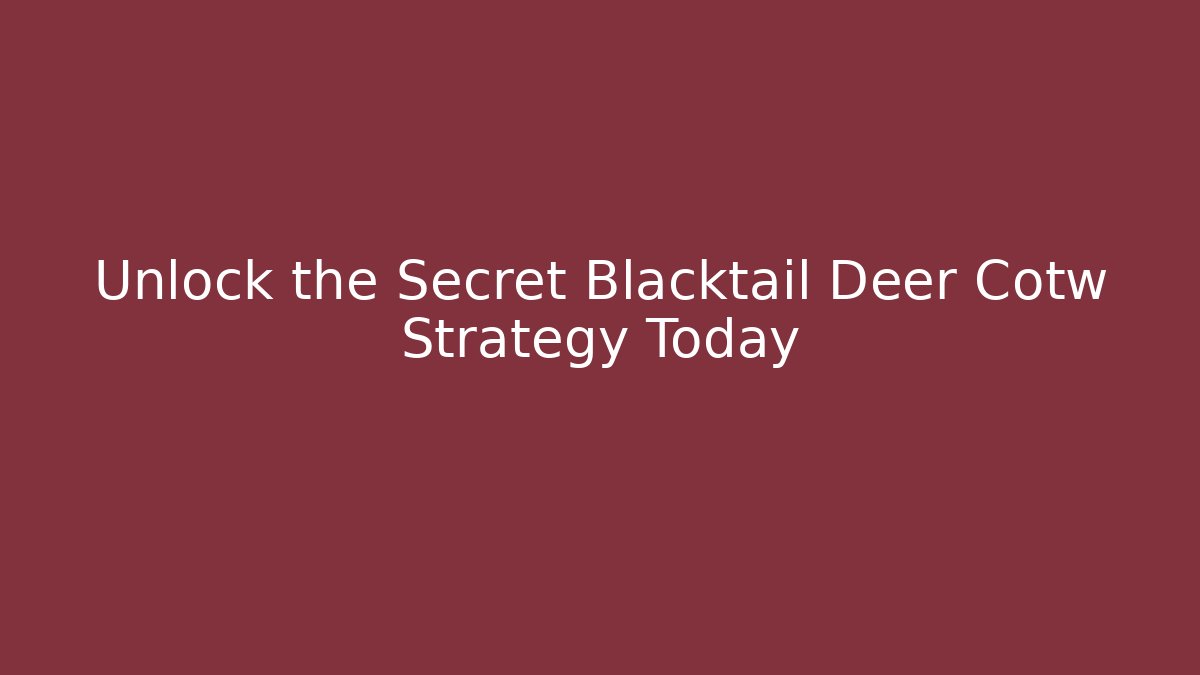 Unlock the Secret Blacktail Deer Cotw Strategy Today