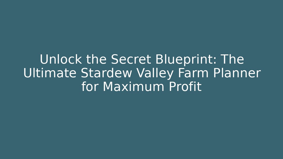 Unlock the Secret Blueprint: The Ultimate Stardew Valley Farm Planner for Maximum Profit