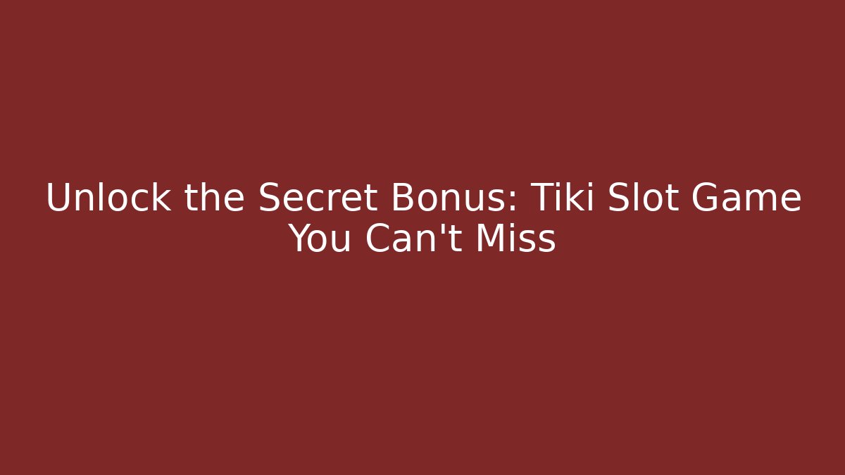 Unlock the Secret Bonus: Tiki Slot Game You Can't Miss