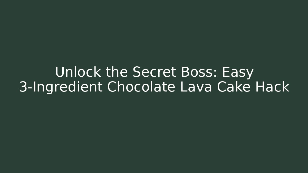 Unlock the Secret Boss: Easy 3-Ingredient Chocolate Lava Cake Hack