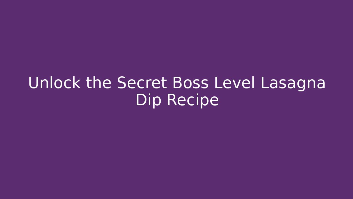 Unlock the Secret Boss Level Lasagna Dip Recipe