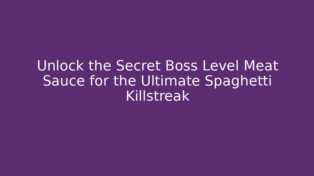 Unlock the Secret Boss Level Meat Sauce for the Ultimate Spaghetti Killstreak