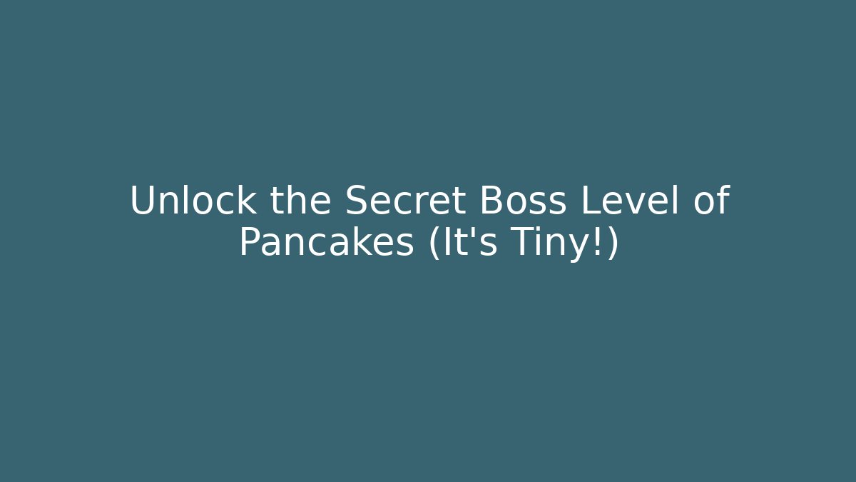 Unlock the Secret Boss Level of Pancakes (It's Tiny!)