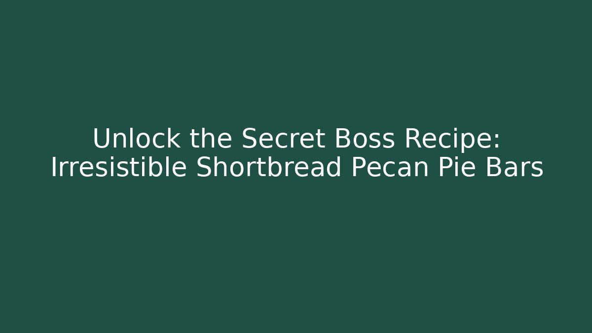 Unlock the Secret Boss Recipe: Irresistible Shortbread Pecan Pie Bars - Celivion