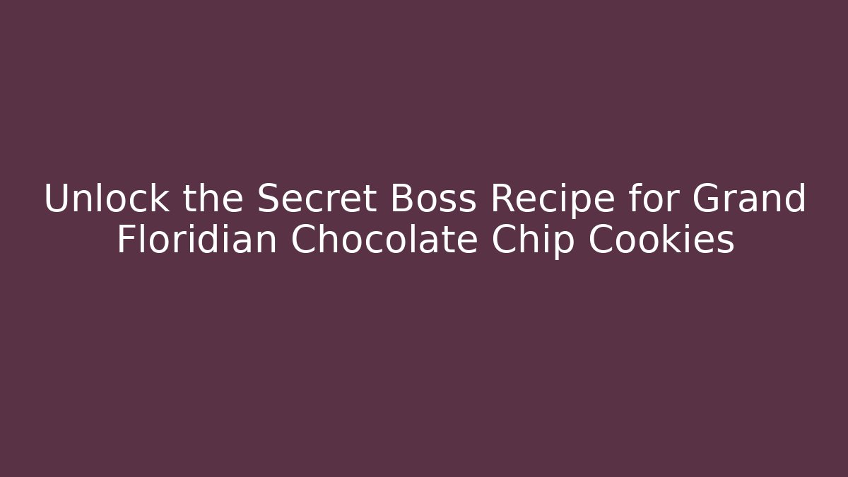 Unlock the Secret Boss Recipe for Grand Floridian Chocolate Chip Cookies