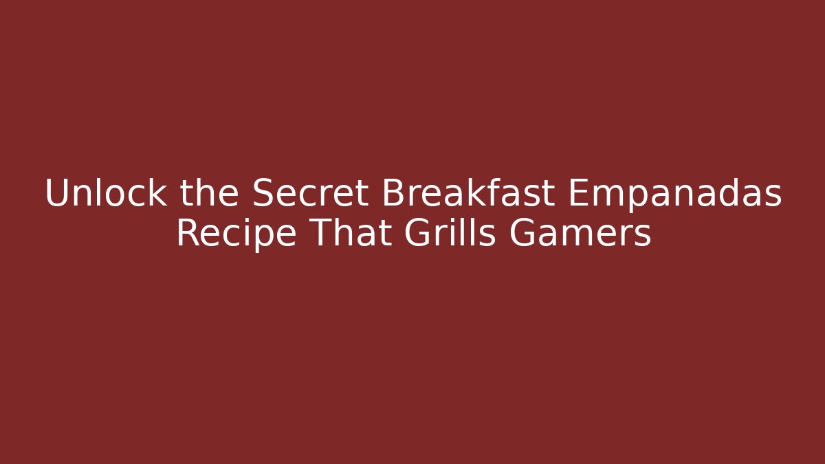 Unlock the Secret Breakfast Empanadas Recipe That Grills Gamers