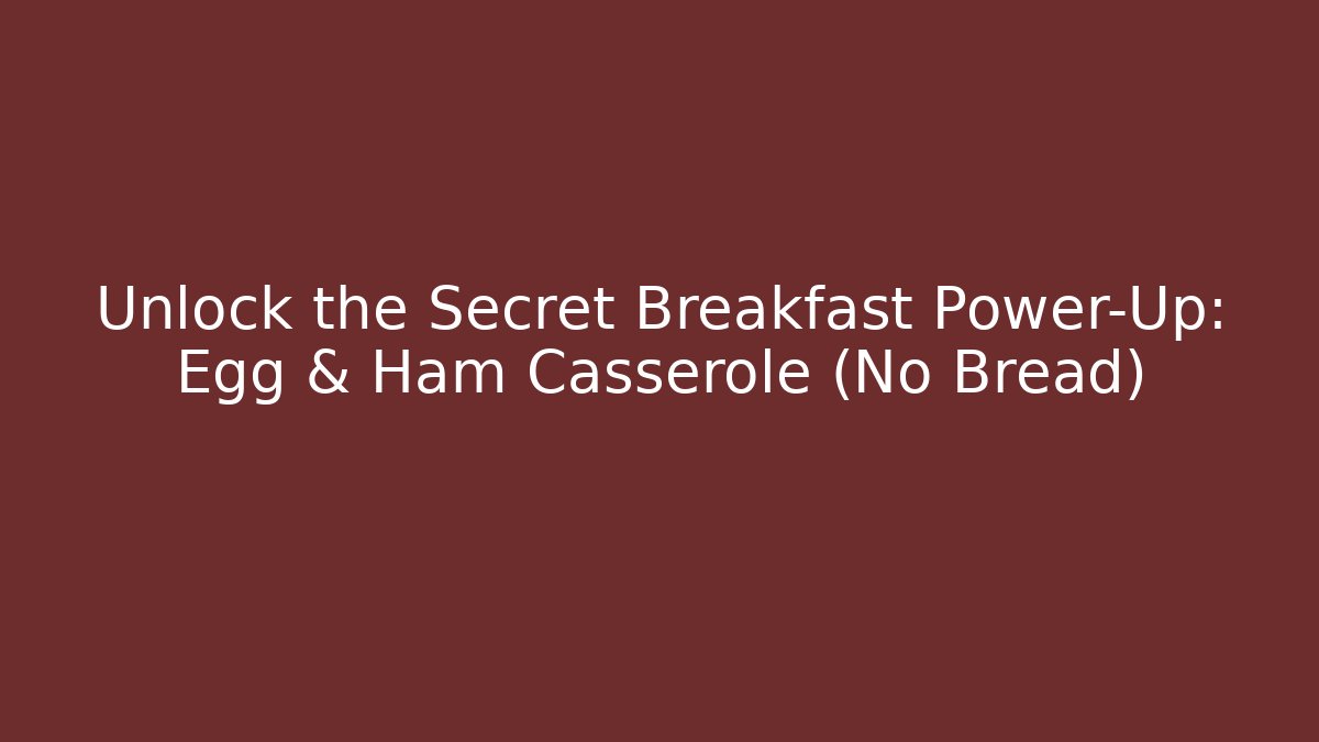 Unlock the Secret Breakfast Power-Up: Egg & Ham Casserole (No Bread)