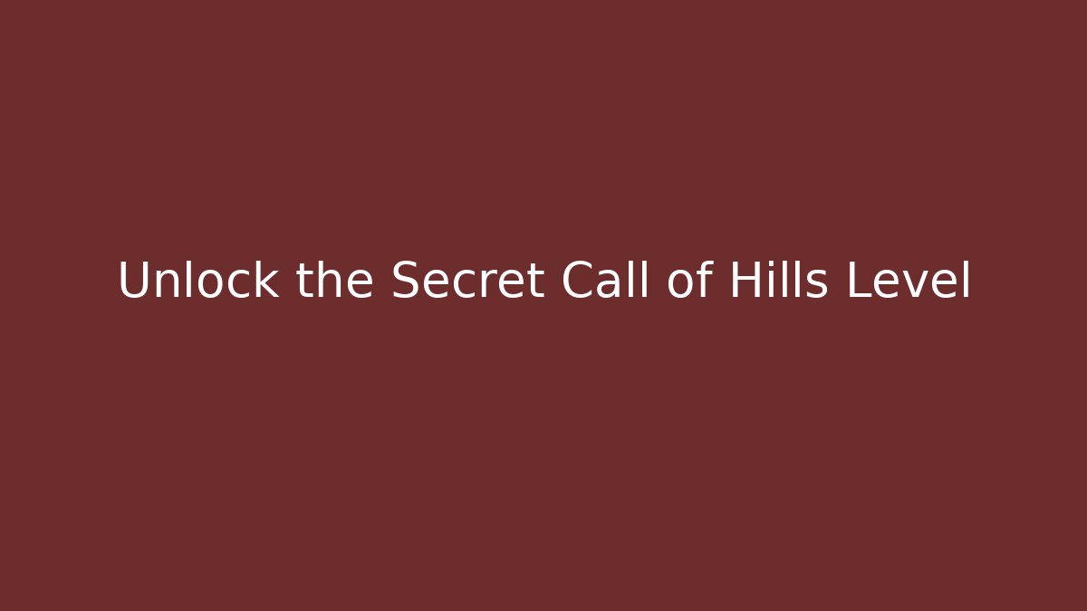 Unlock the Secret Call of Hills Level