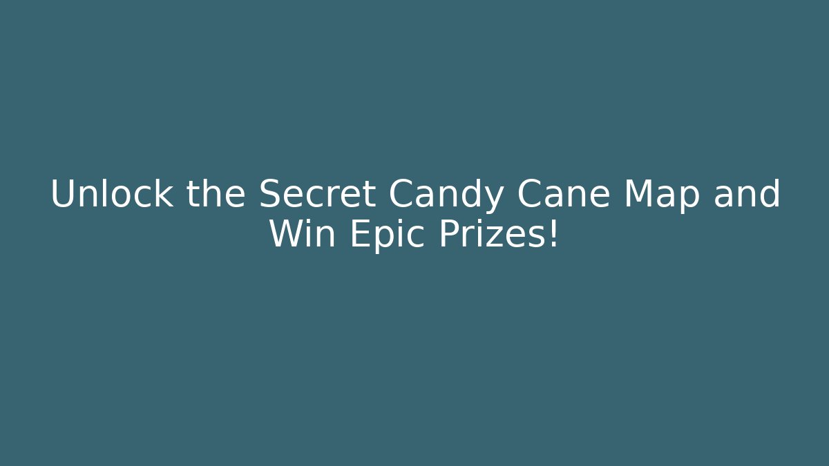 Unlock the Secret Candy Cane Map and Win Epic Prizes!