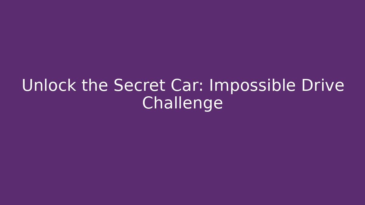 Unlock the Secret Car: Impossible Drive Challenge