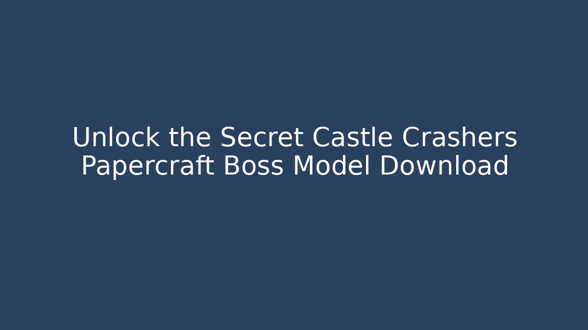 Unlock the Secret Castle Crashers Papercraft Boss Model Download