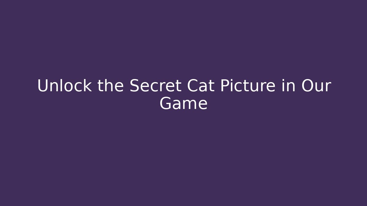 Unlock the Secret Cat Picture in Our Game