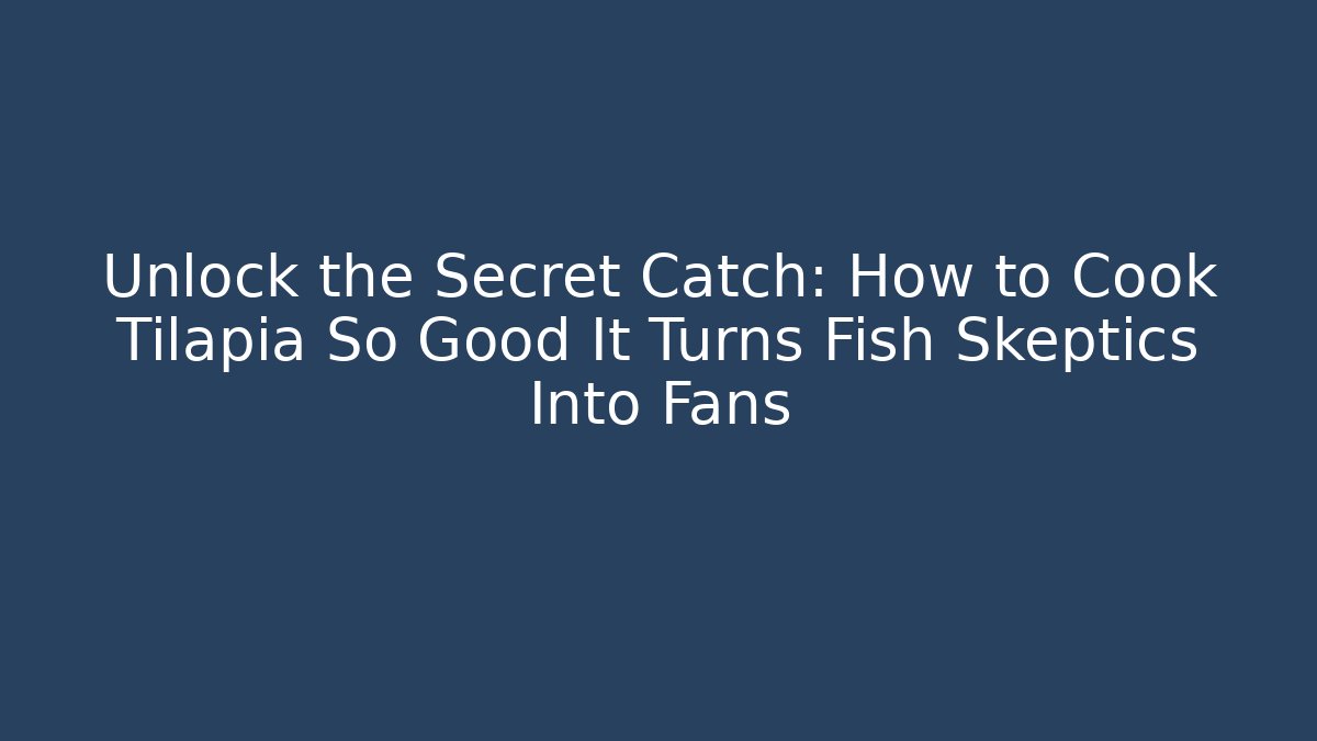 Unlock the Secret Catch: How to Cook Tilapia So Good It Turns Fish Skeptics Into Fans