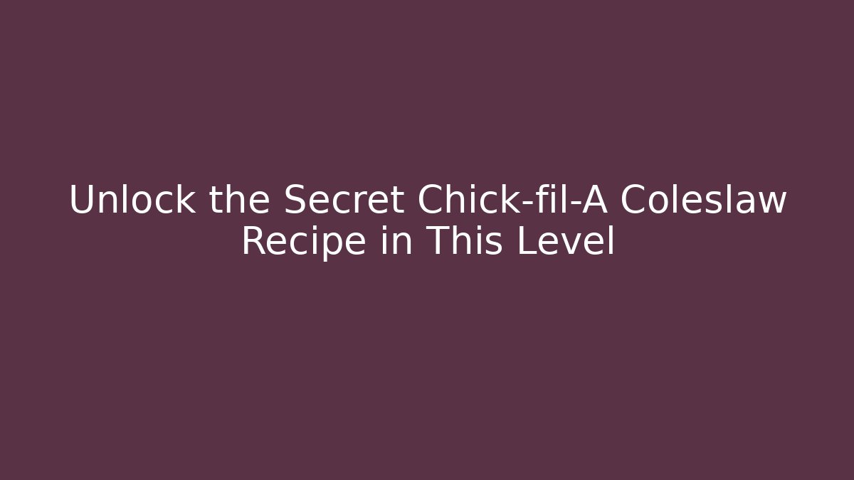 Unlock the Secret Chick-fil-A Coleslaw Recipe in This Level