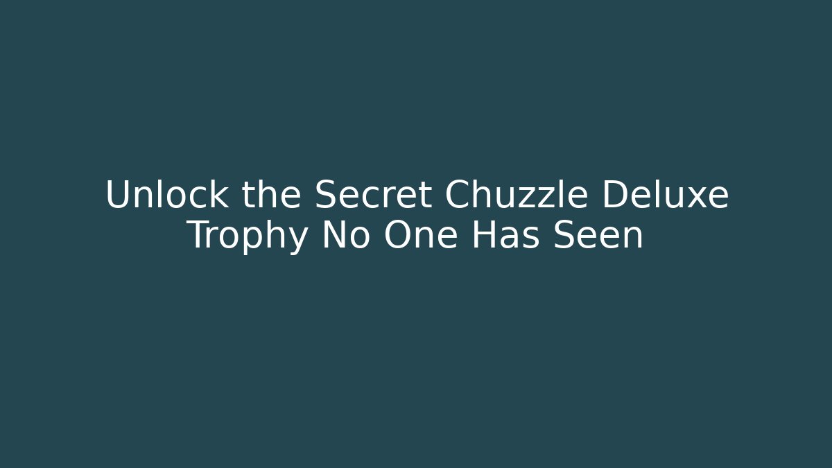 Unlock the Secret Chuzzle Deluxe Trophy No One Has Seen