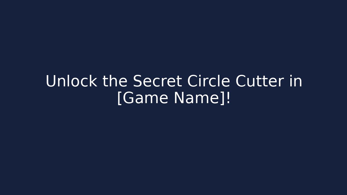 Unlock the Secret Circle Cutter in [Game Name]!