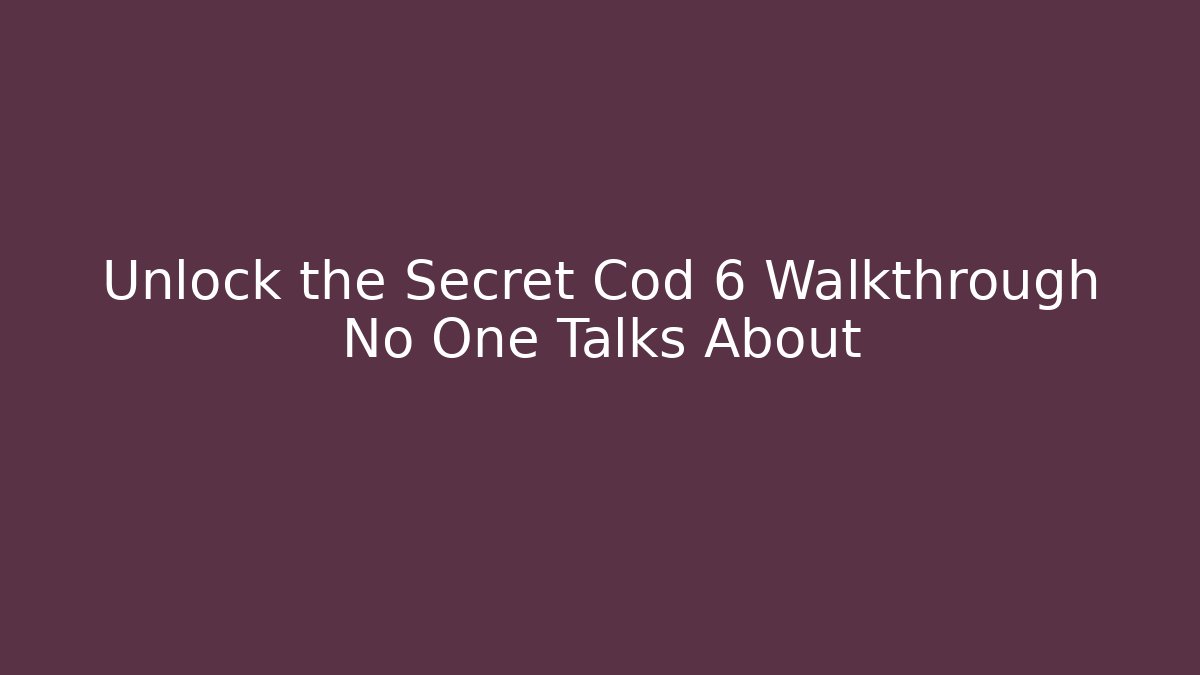 Unlock the Secret Cod 6 Walkthrough No One Talks About - Celivion