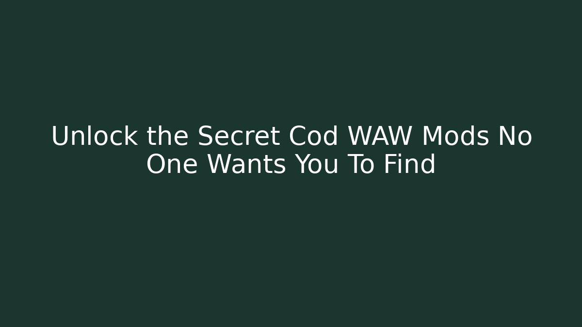 Unlock the Secret Cod WAW Mods No One Wants You To Find