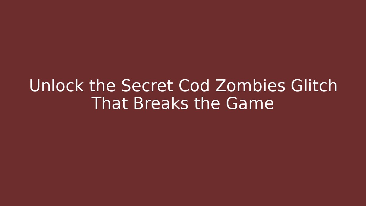 Unlock the Secret Cod Zombies Glitch That Breaks the Game