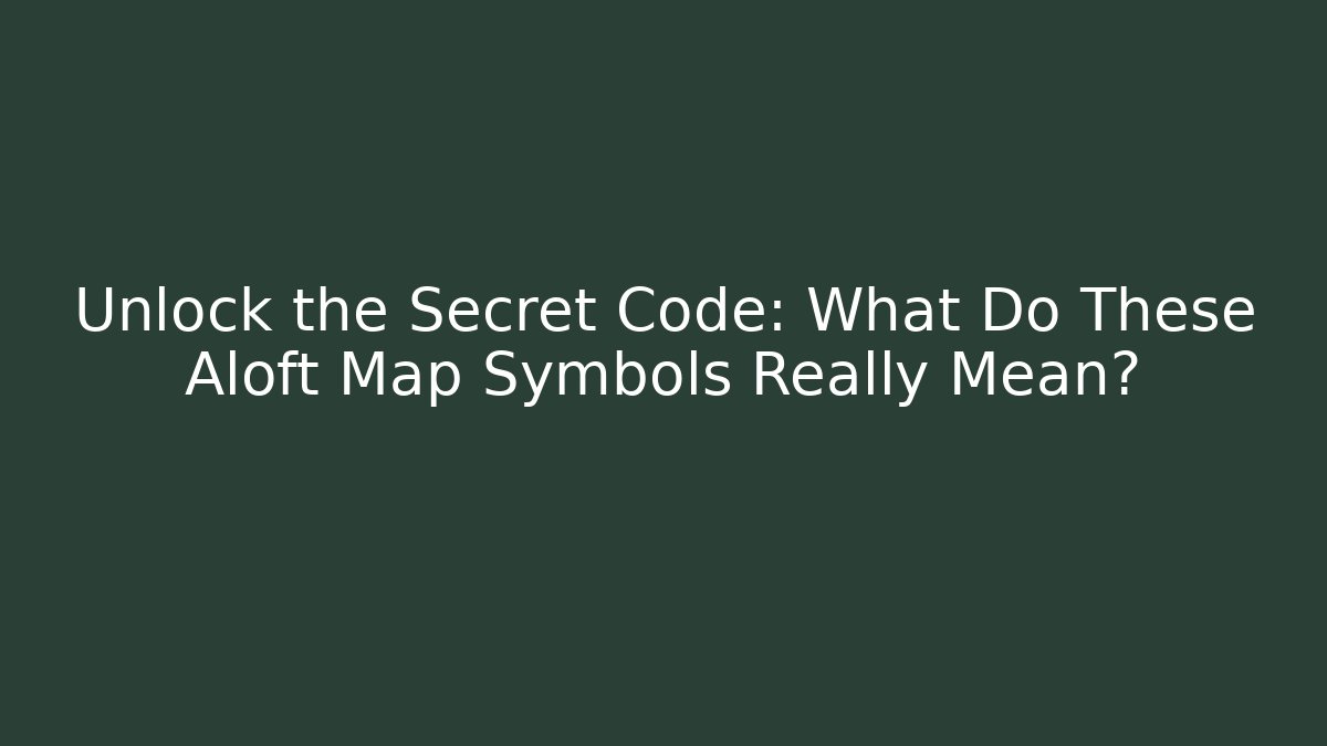 Unlock the Secret Code: What Do These Aloft Map Symbols Really Mean?