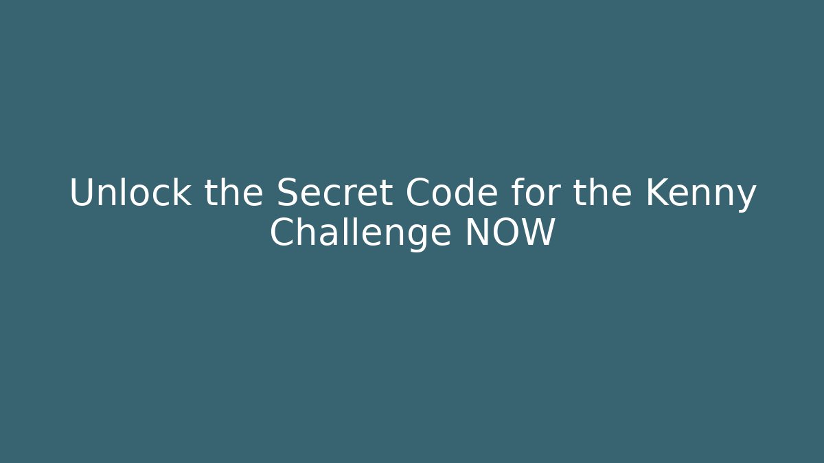 Unlock the Secret Code for the Kenny Challenge NOW