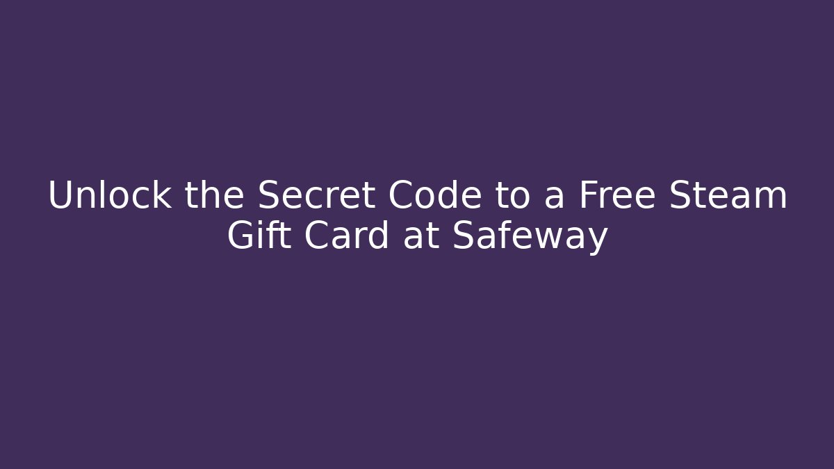 Unlock the Secret Code to a Free Steam Gift Card at Safeway