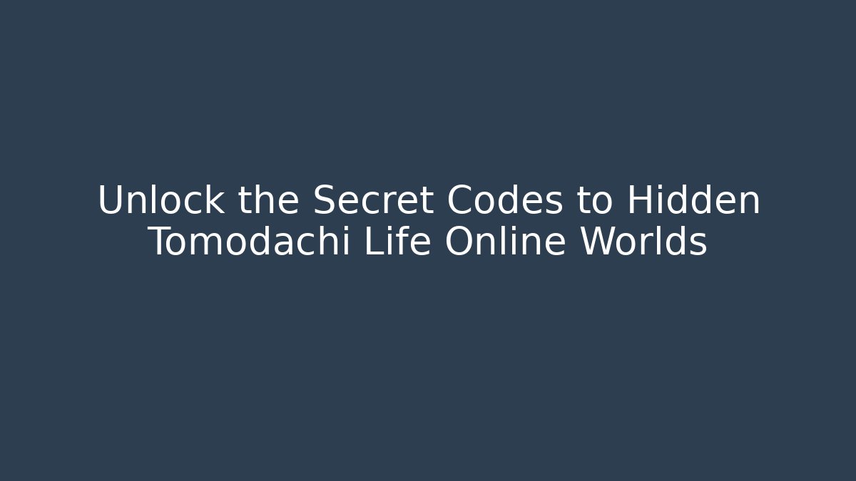 Unlock the Secret Codes to Hidden Tomodachi Life Online Worlds