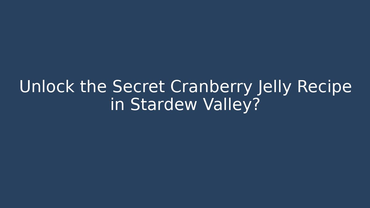 Unlock the Secret Cranberry Jelly Recipe in Stardew Valley?
