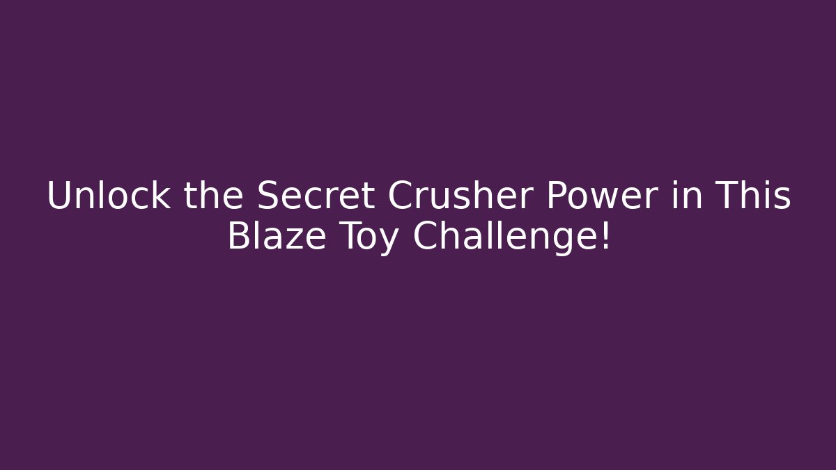 Unlock the Secret Crusher Power in This Blaze Toy Challenge!