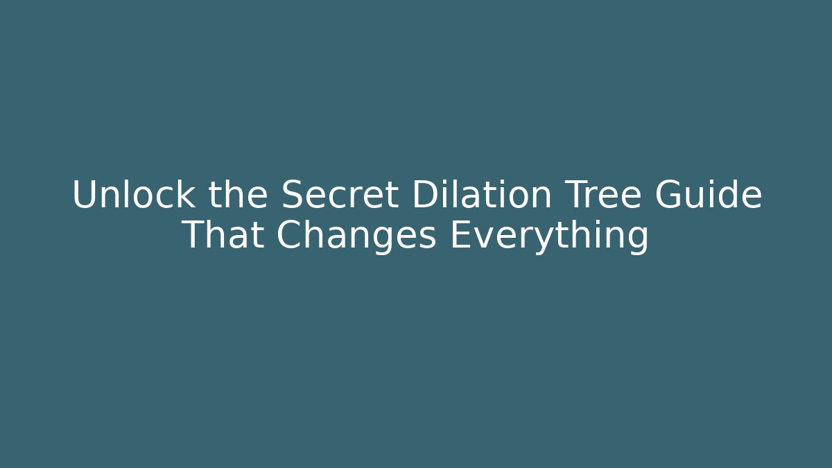 Unlock the Secret Dilation Tree Guide That Changes Everything
