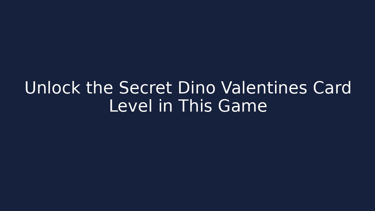 Unlock the Secret Dino Valentines Card Level in This Game