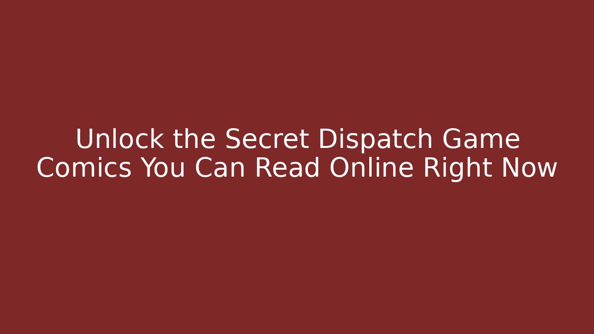Unlock the Secret Dispatch Game Comics You Can Read Online Right Now