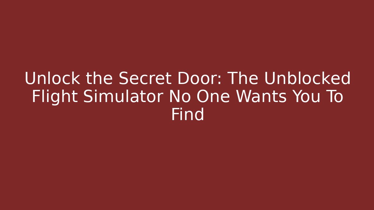 Unlock the Secret Door: The Unblocked Flight Simulator No One Wants You To Find - Celivion